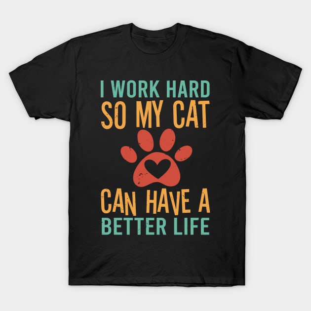 I Work Hard So My Cat Can Have A Better Life T-Shirt by Chuckgraph
